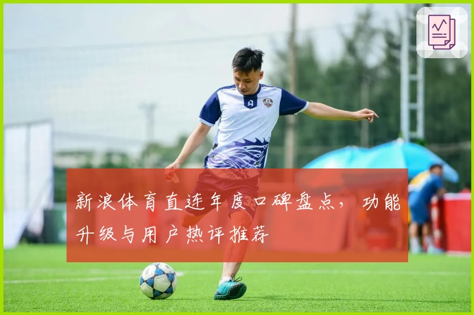 新浪体育直连年度口碑盘点，功能升级与用户热评推荐
