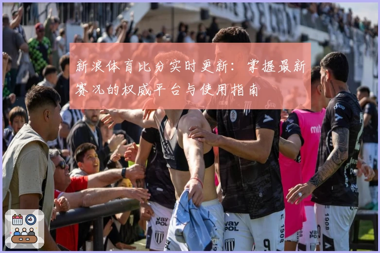 新浪体育比分实时更新：掌握最新赛况的权威平台与使用指南
