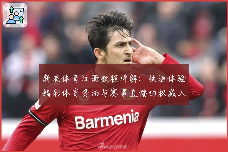 新浪体育注册教程详解：快速体验精彩体育资讯与赛事直播的权威入口